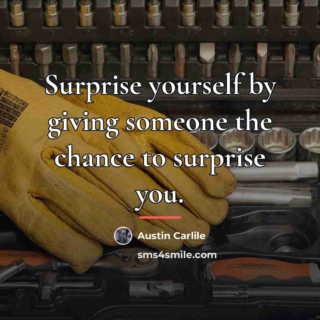 “Surprise yourself by giving someone the chance to surprise you.…” quote by Austin Carlile