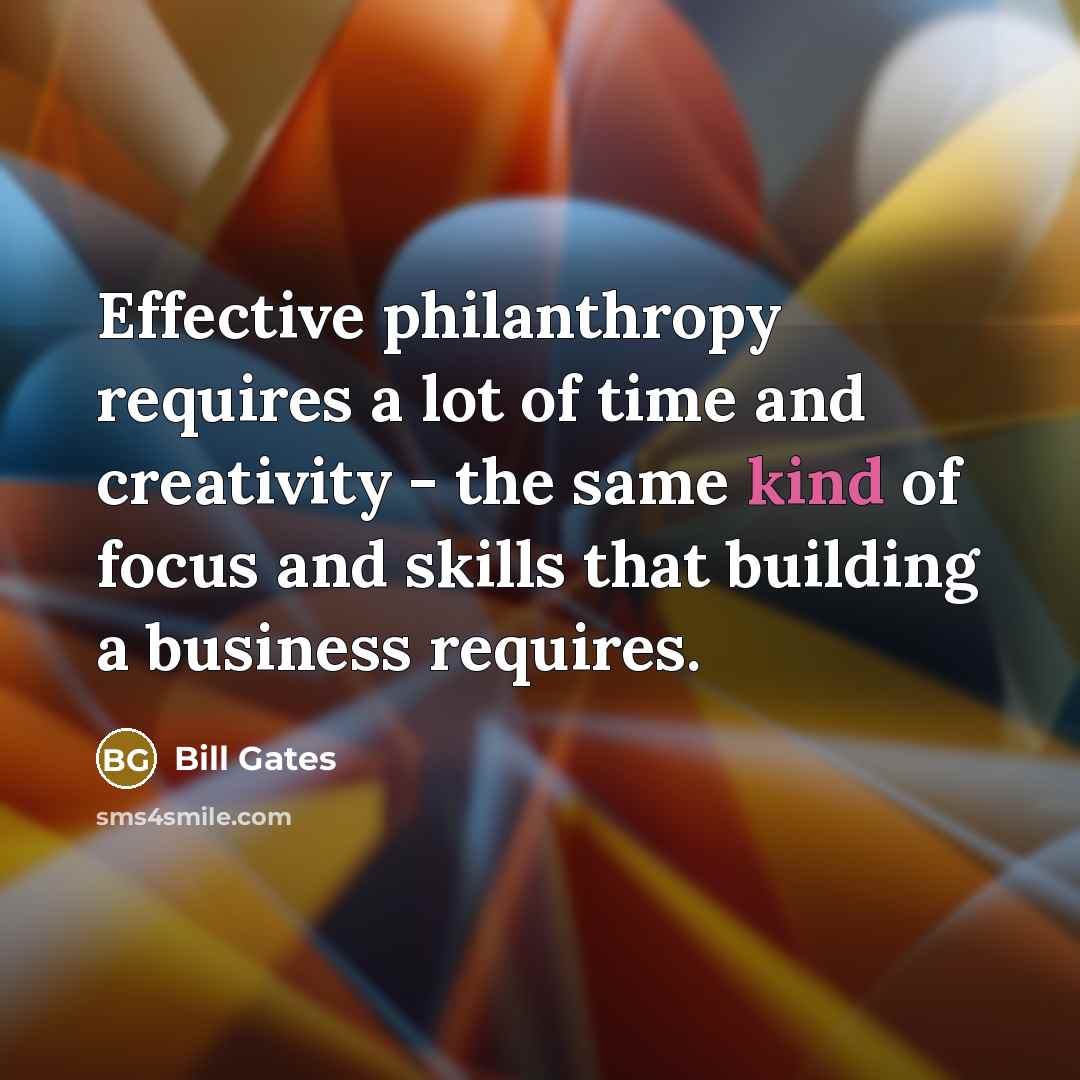 “Effective philanthropy requires a lot of time and creativity -…” quote by Bill Gates