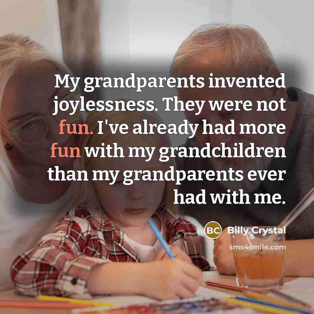 “My grandparents invented joylessness. They were not fun. I've already…” quote by Billy Crystal