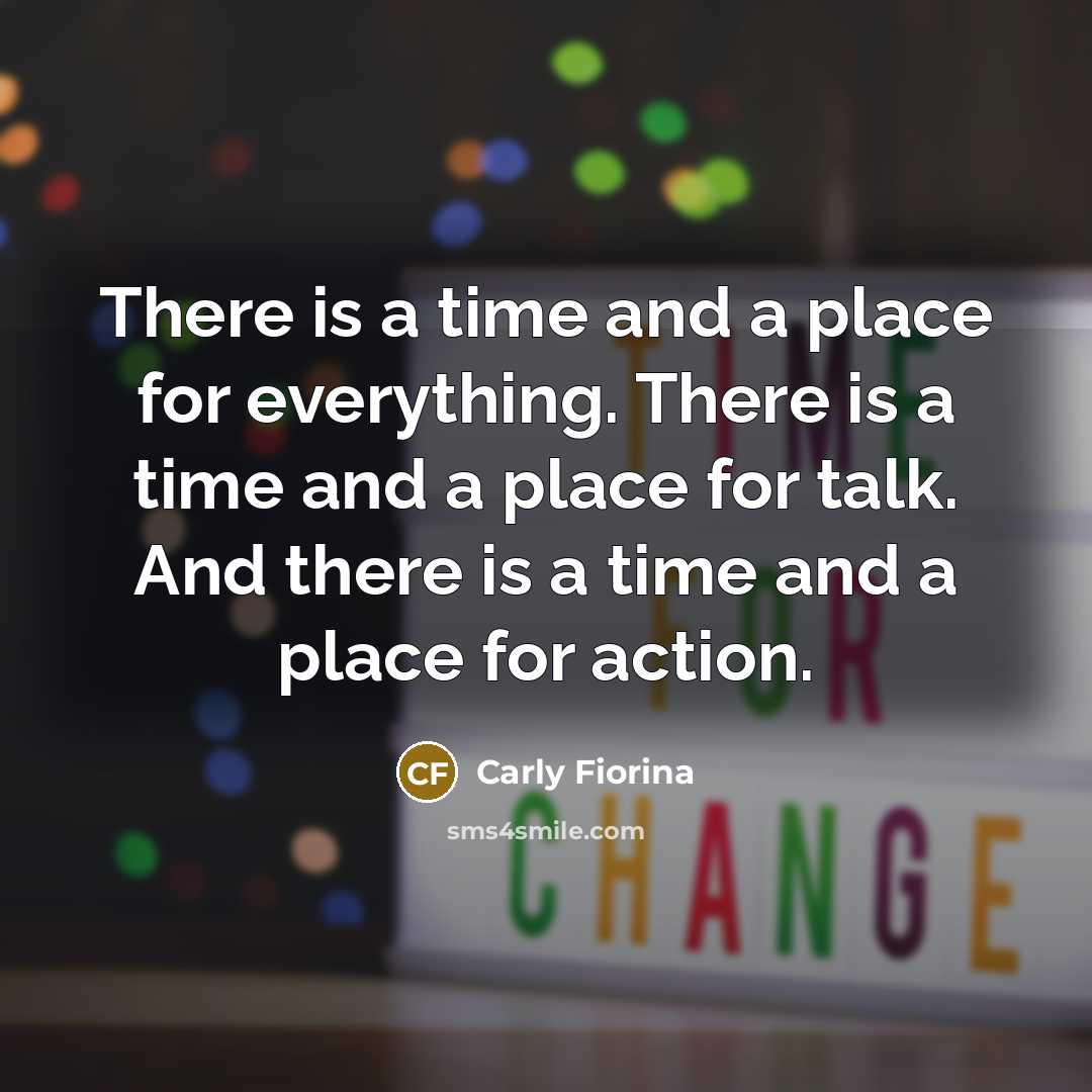“There is a time and a place for everything. There…” quote by Carly Fiorina