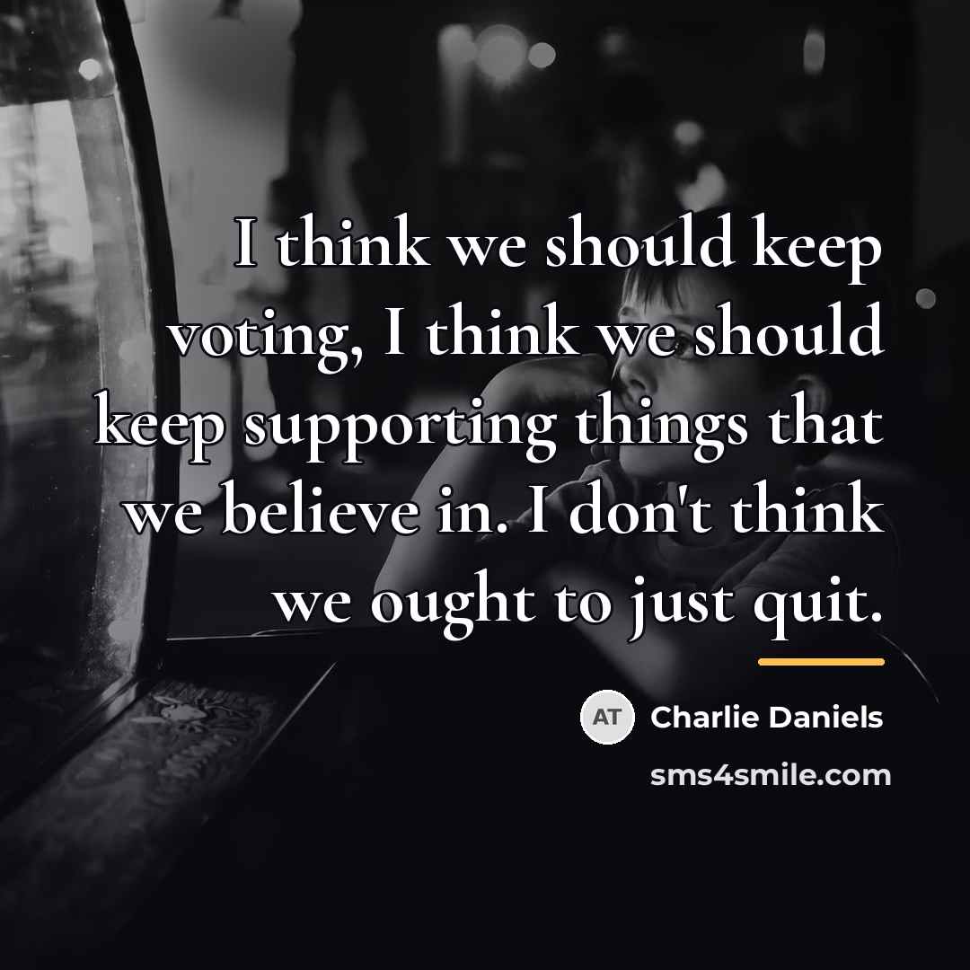 “I think we should keep voting, I think we should…” quote by Charlie Daniels