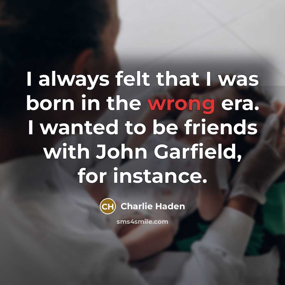 “I always felt that I was born in the wrong…” quote by Charlie Haden