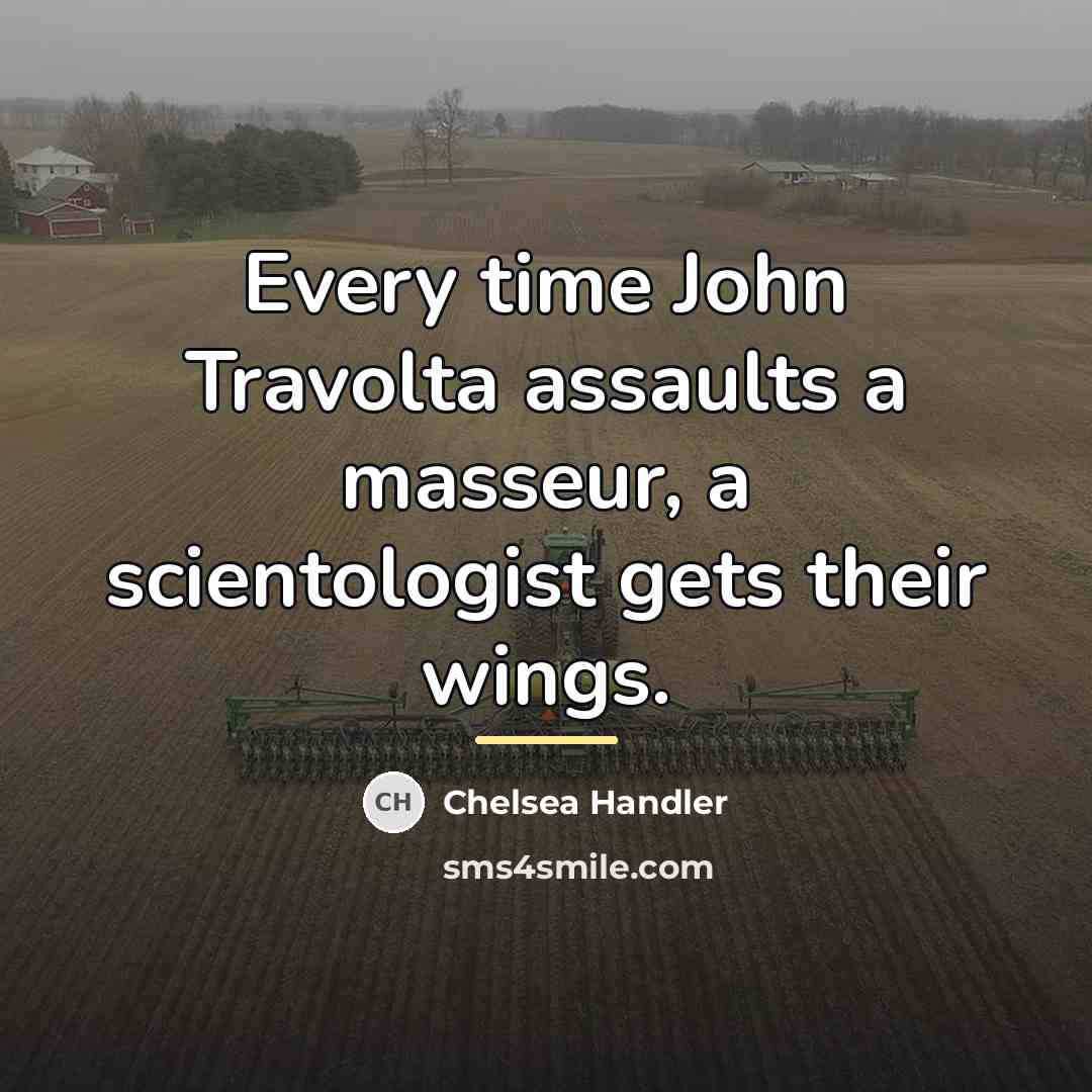 “Every time John Travolta assaults a masseur, a scientologist gets…” quote by Chelsea Handler