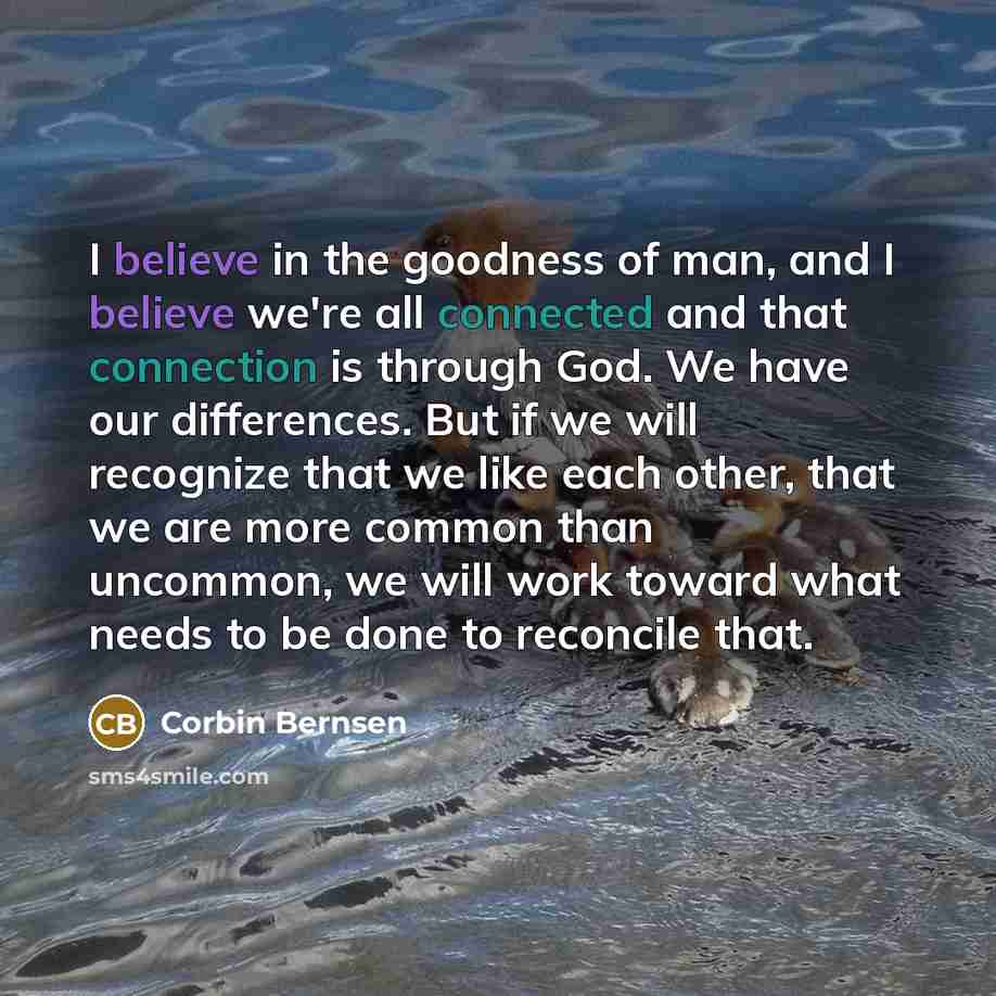 “I believe in the goodness of man, and I believe…” quote by Corbin Bernsen