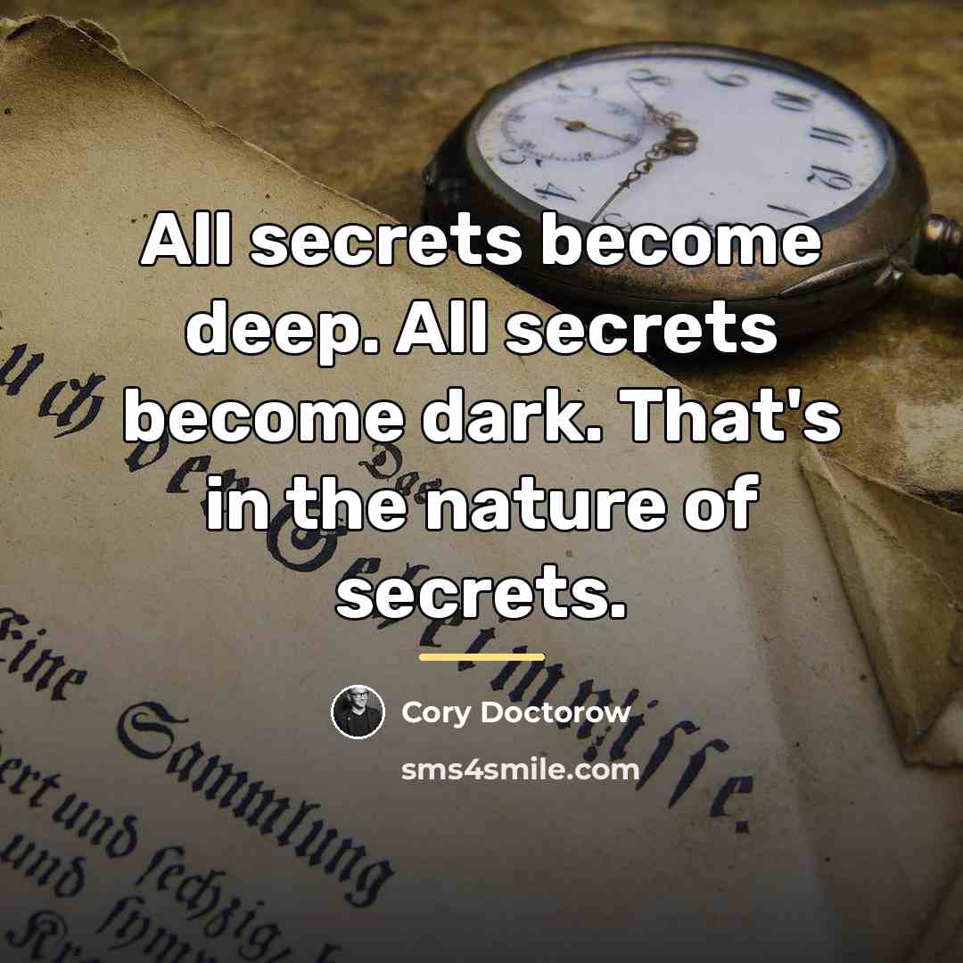 “All secrets become deep. All secrets become dark. That's in…” quote by Cory Doctorow