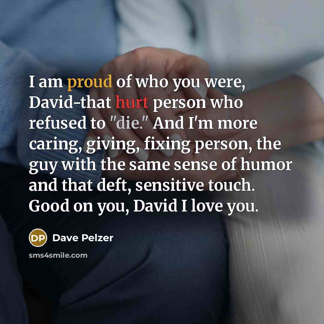 “I am proud of who you were, David-that hurt person…” quote by Dave Pelzer