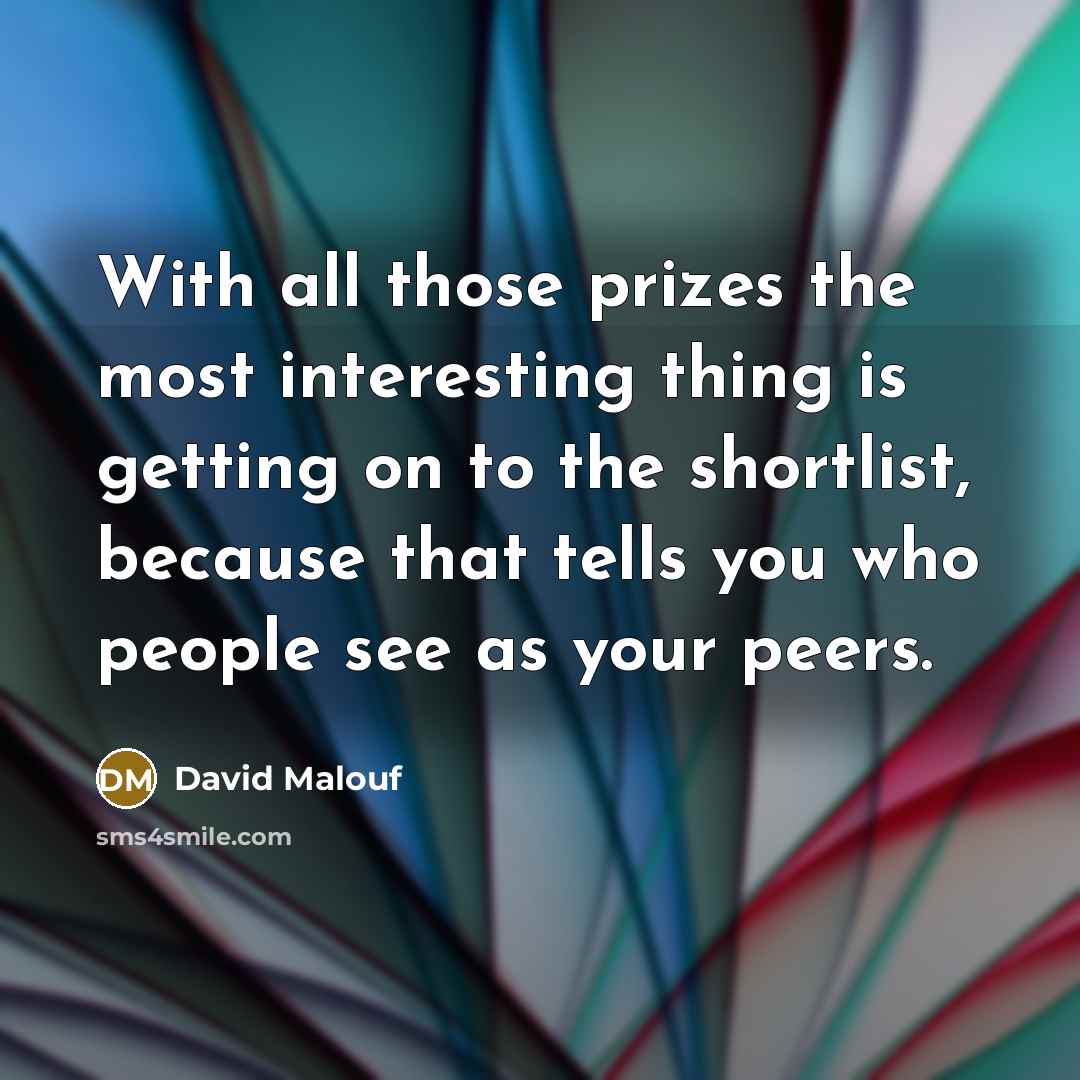 “With all those prizes the most interesting thing is getting…” quote by David Malouf