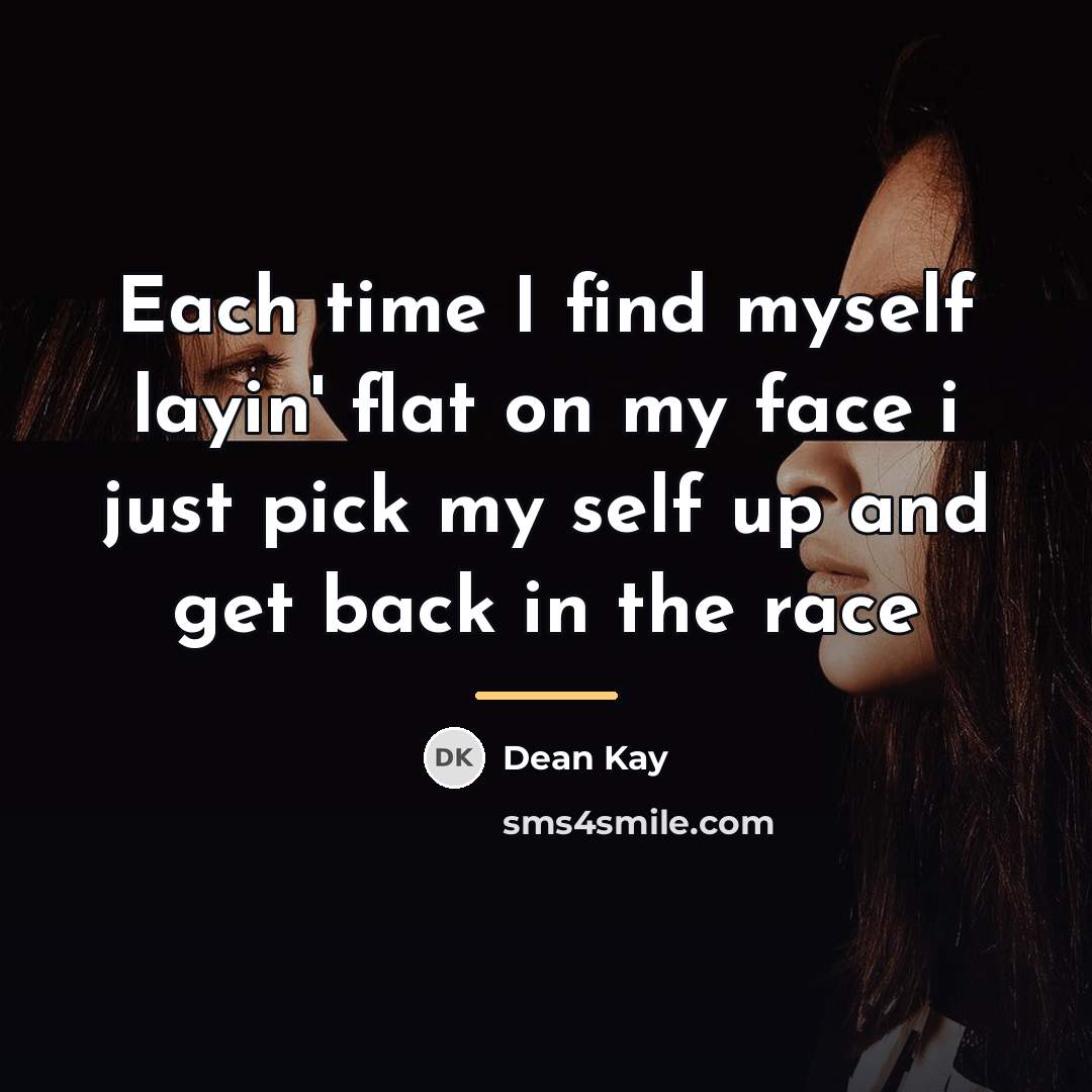 “Each time I find myself layin' flat on my face…” quote by Dean Kay