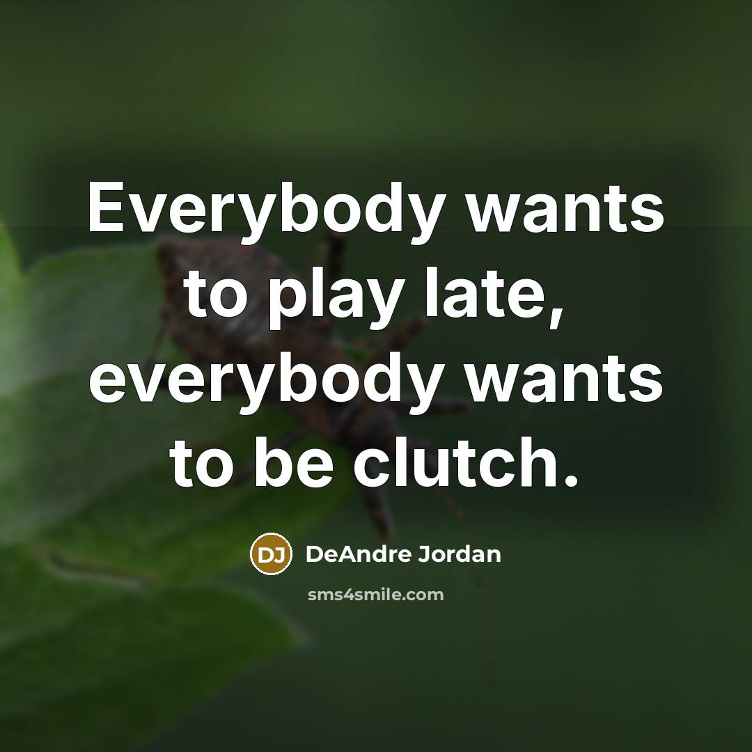 “Everybody wants to play late, everybody wants to be clutch.…” quote by DeAndre Jordan