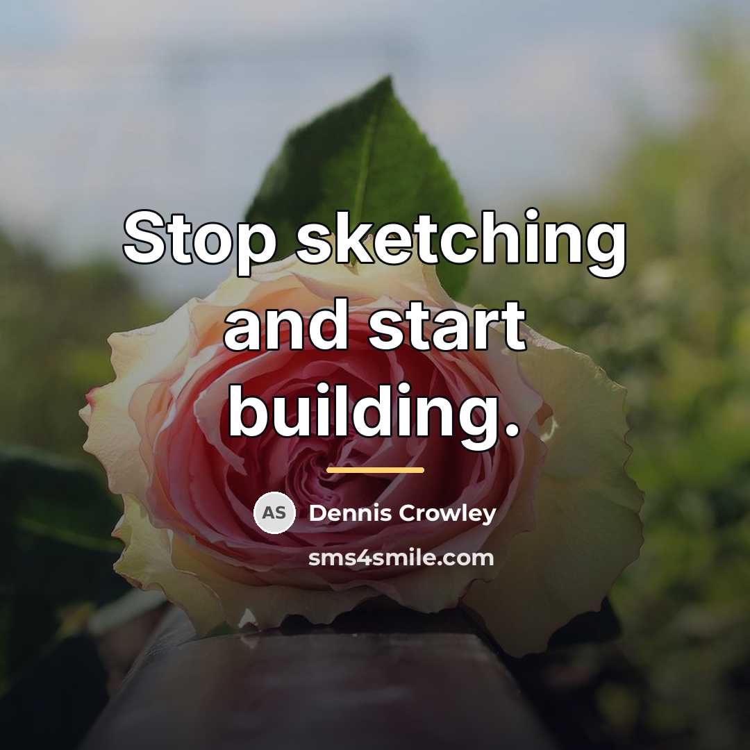 “Stop sketching and start building.…” quote by Dennis Crowley