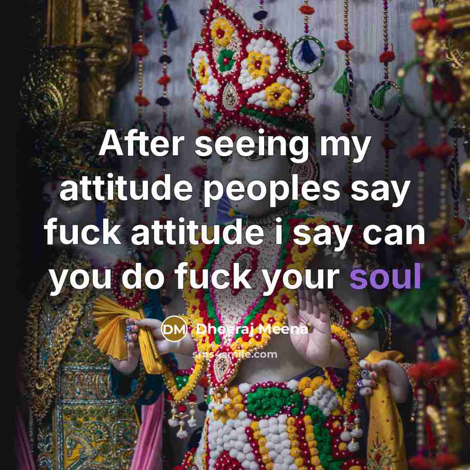 “After seeing my attitude peoples say fuck attitude i say…” quote by Dheeraj Meena