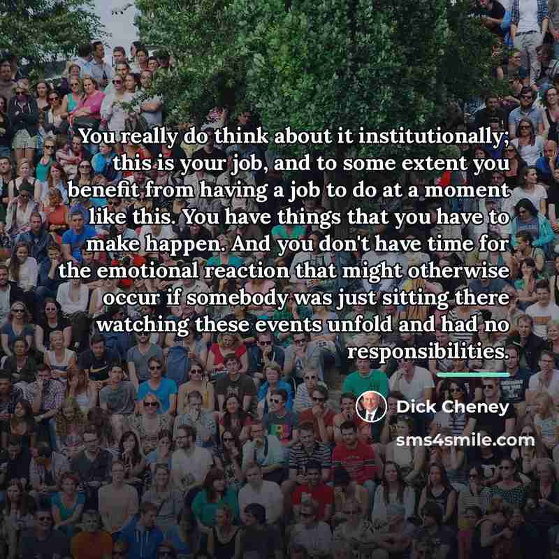 “You really do think about it institutionally; this is your…” quote by Dick Cheney