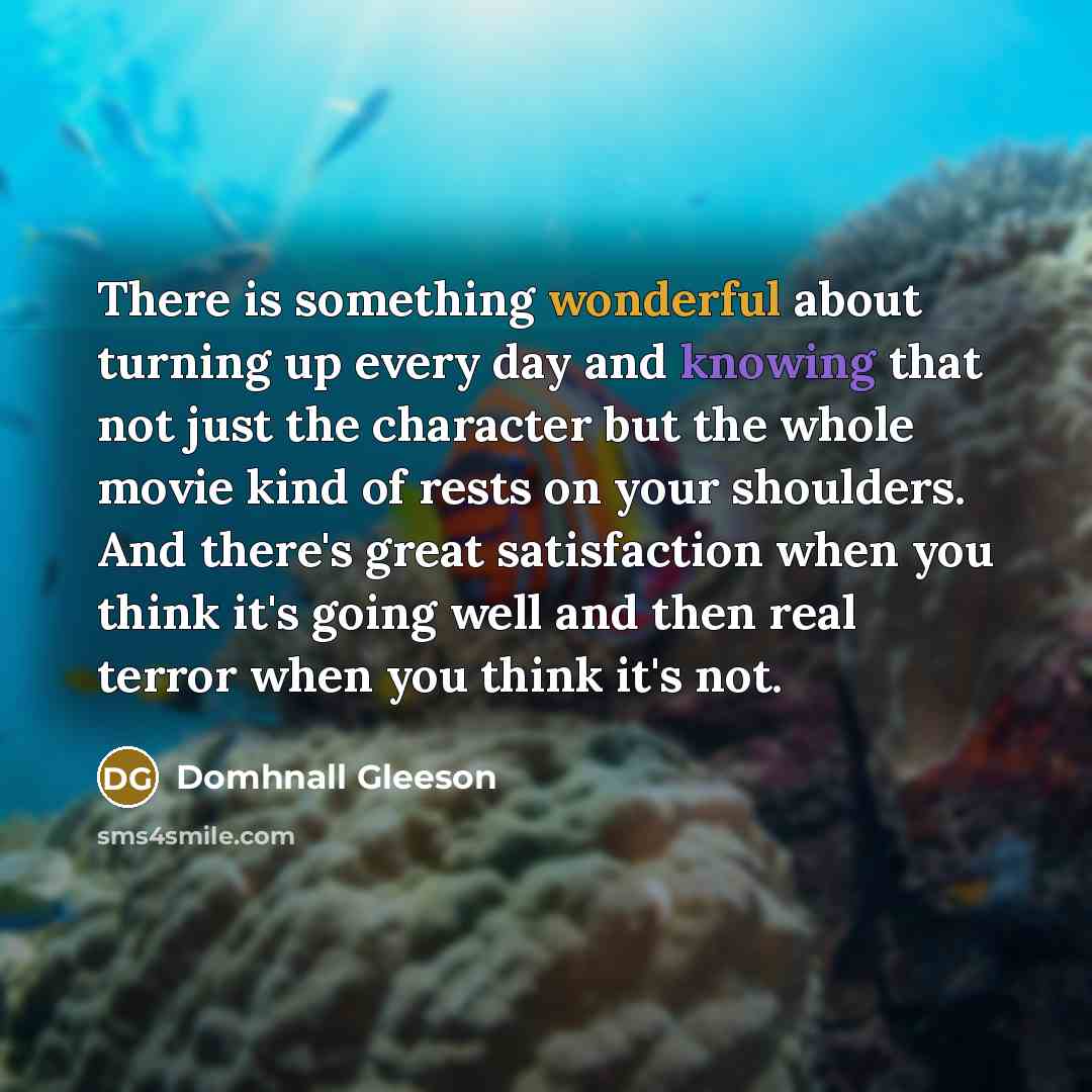 “There is something wonderful about turning up every day and…” quote by Domhnall Gleeson