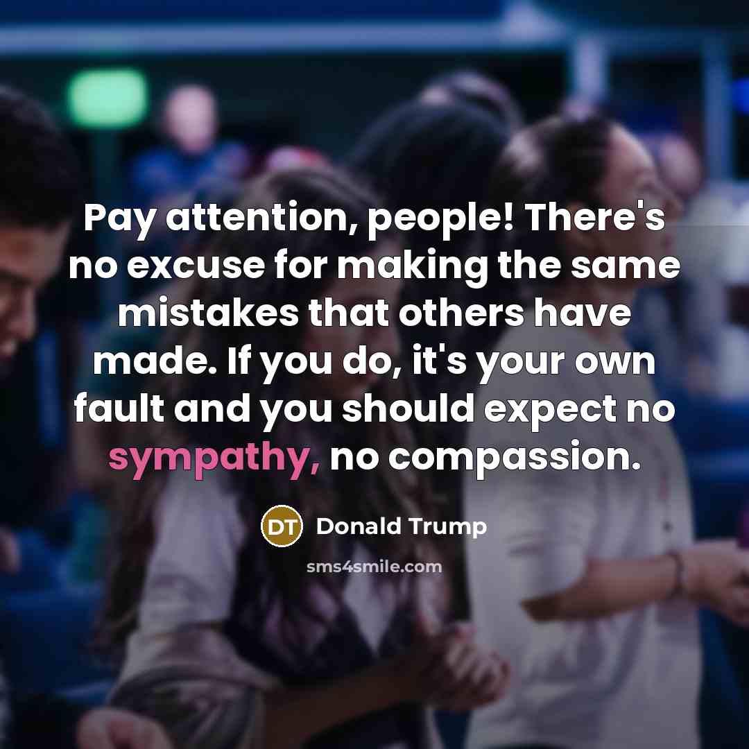 “Pay attention, people! There's no excuse for making the same…” quote by Donald Trump