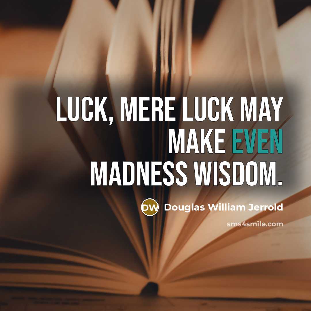 “Luck, mere luck may make even madness wisdom.…” quote by Douglas William Jerrold