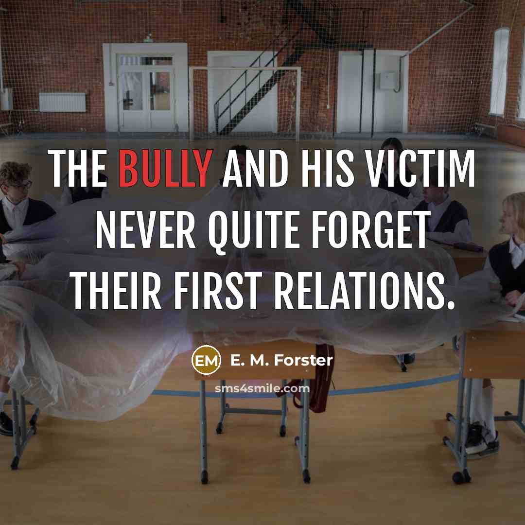 “The bully and his victim never quite forget their first…” quote by E. M. Forster