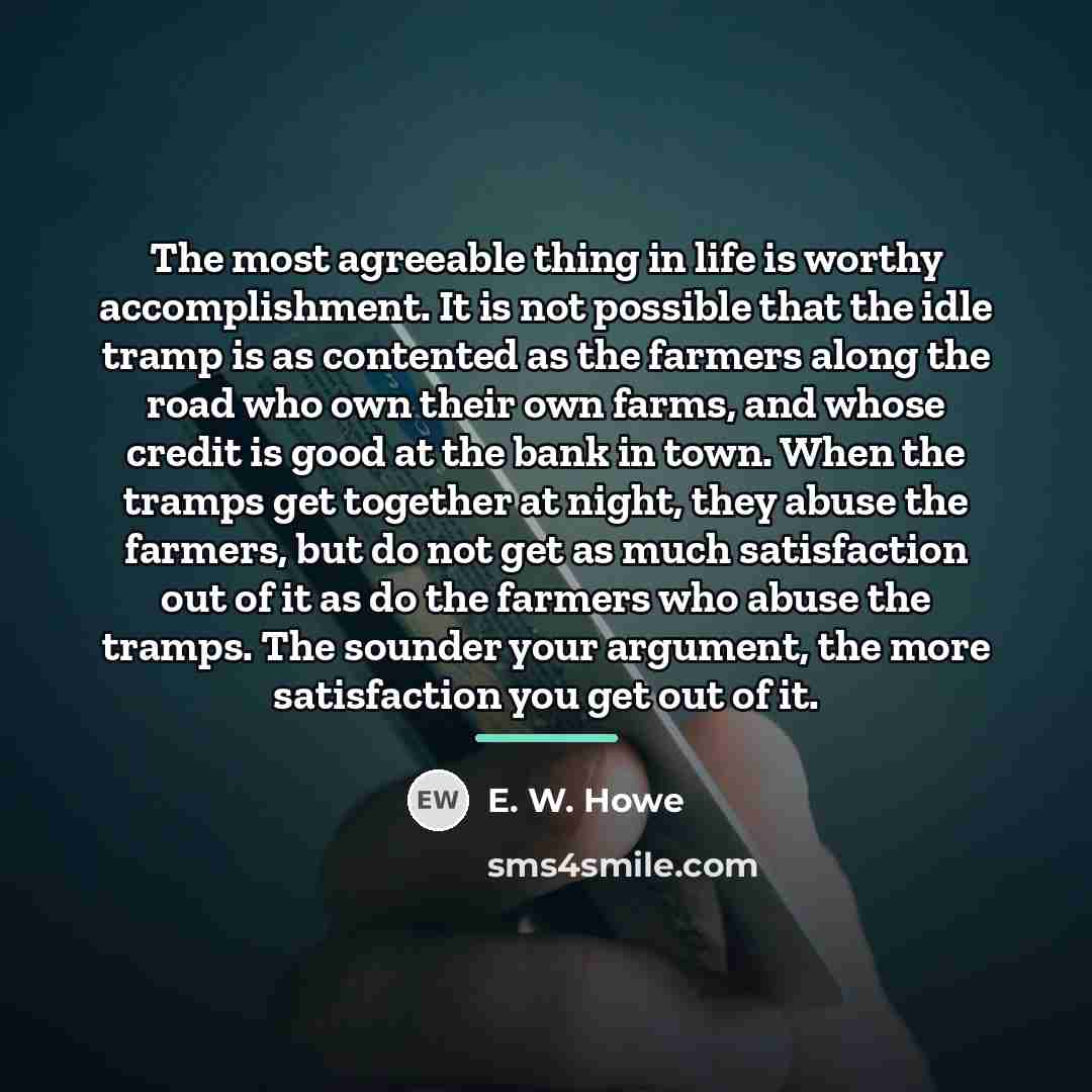 “The most agreeable thing in life is worthy accomplishment. It…” quote by E. W. Howe