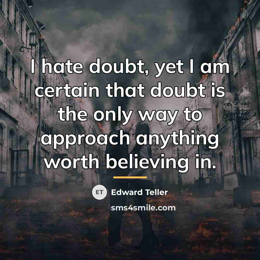 “I hate doubt, yet I am certain that doubt is…” quote by Edward Teller