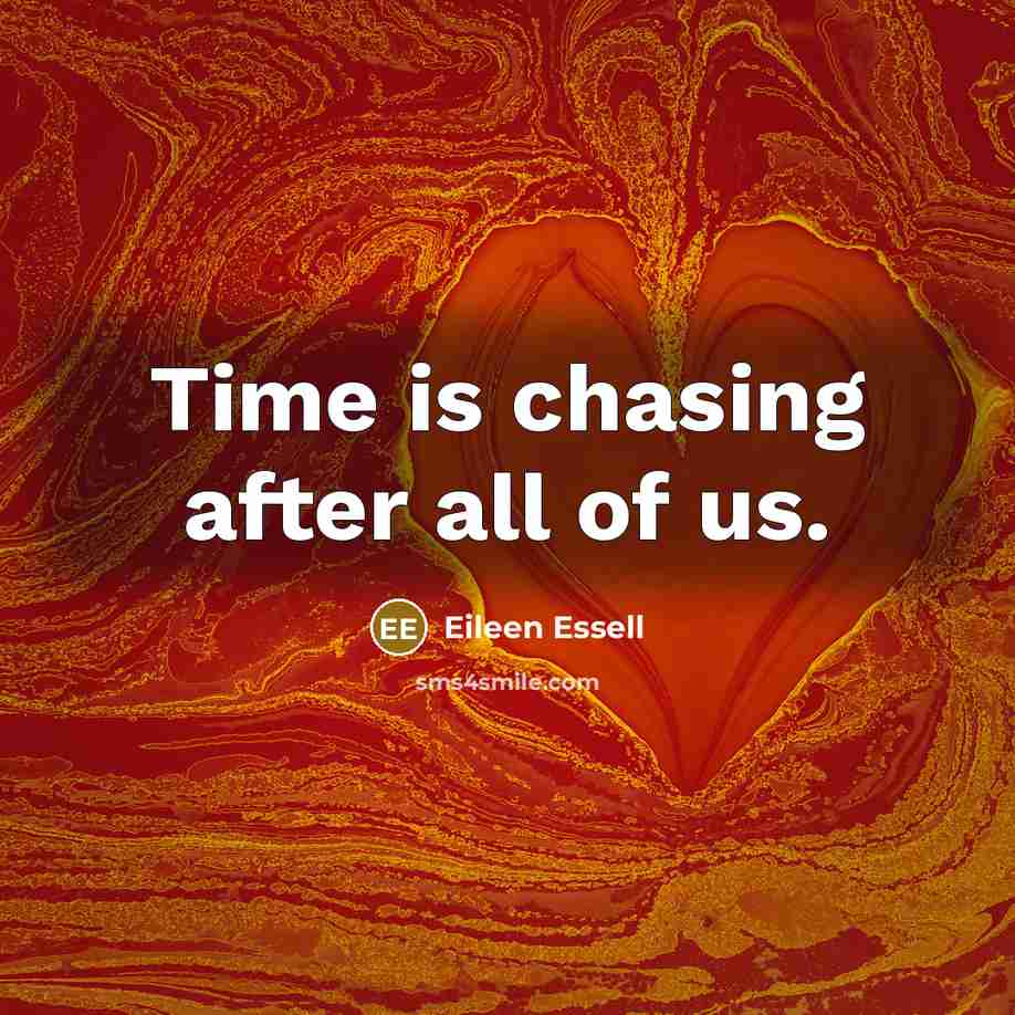 “Time is chasing after all of us.” quote by Eileen Essell