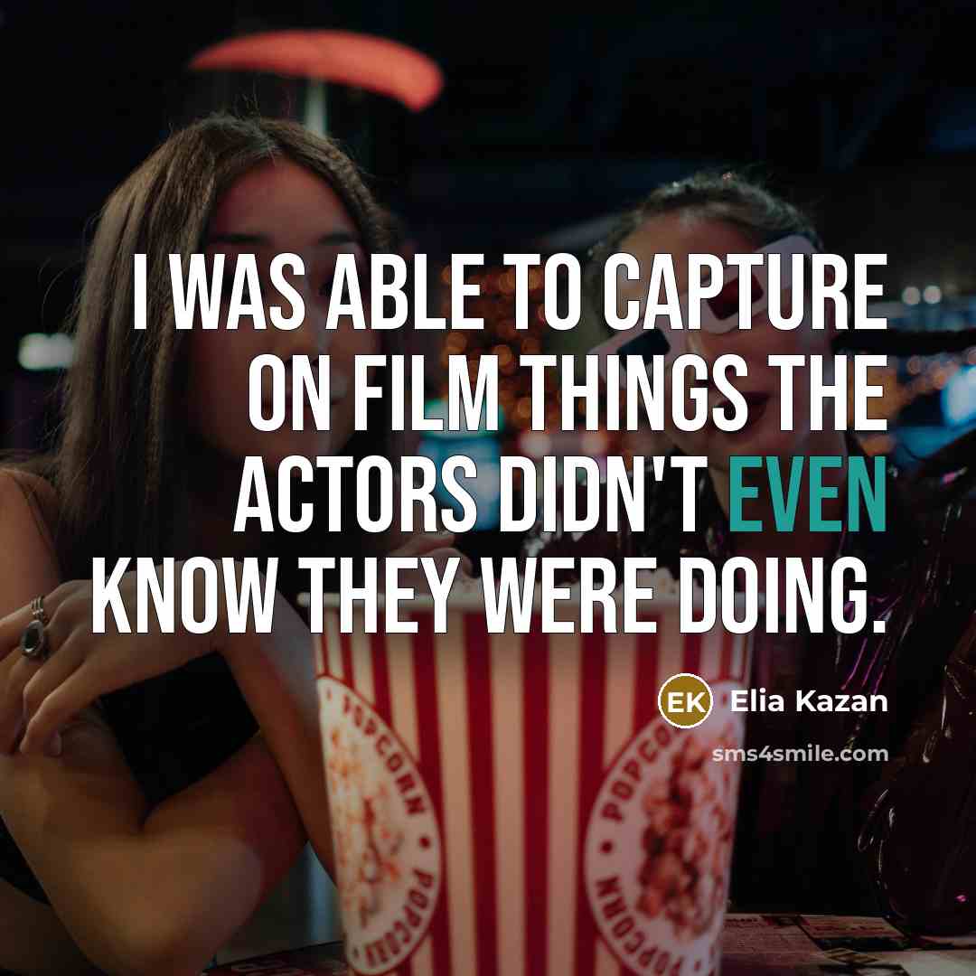 “I was able to capture on film things the actors…” quote by Elia Kazan
