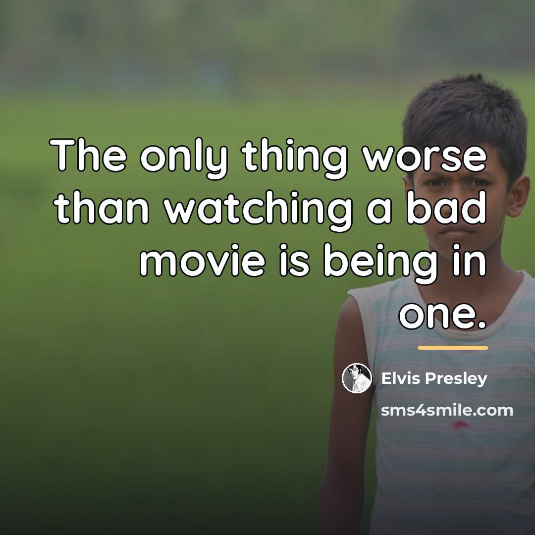“The only thing worse than watching a bad movie is…” quote by Elvis Presley