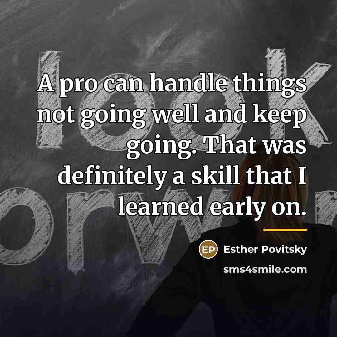 “A pro can handle things not going well and keep…” quote by Esther Povitsky