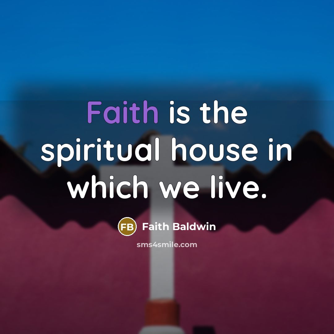 “Faith is the spiritual house in which we live.…” quote by Faith Baldwin