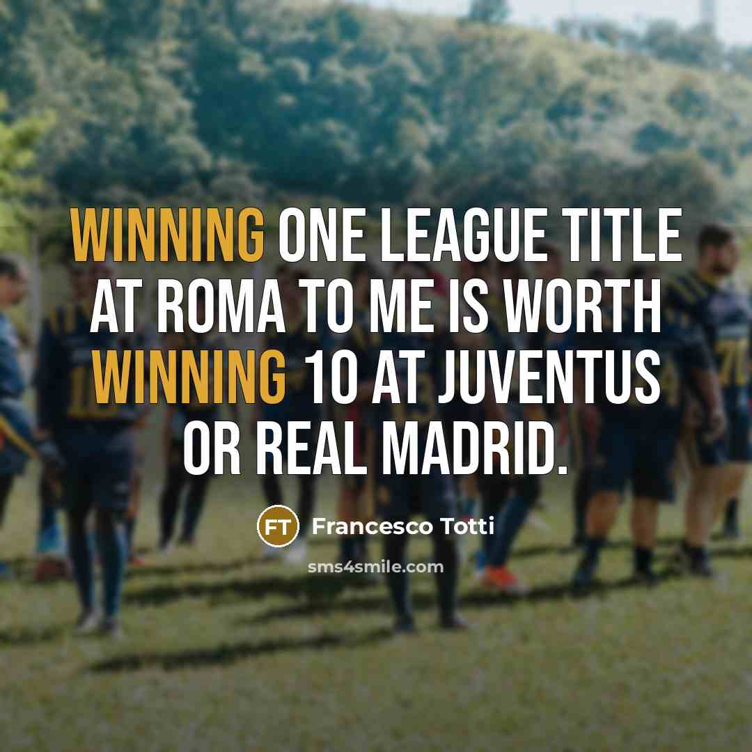 “Winning one league title at Roma to me is worth…” quote by Francesco Totti