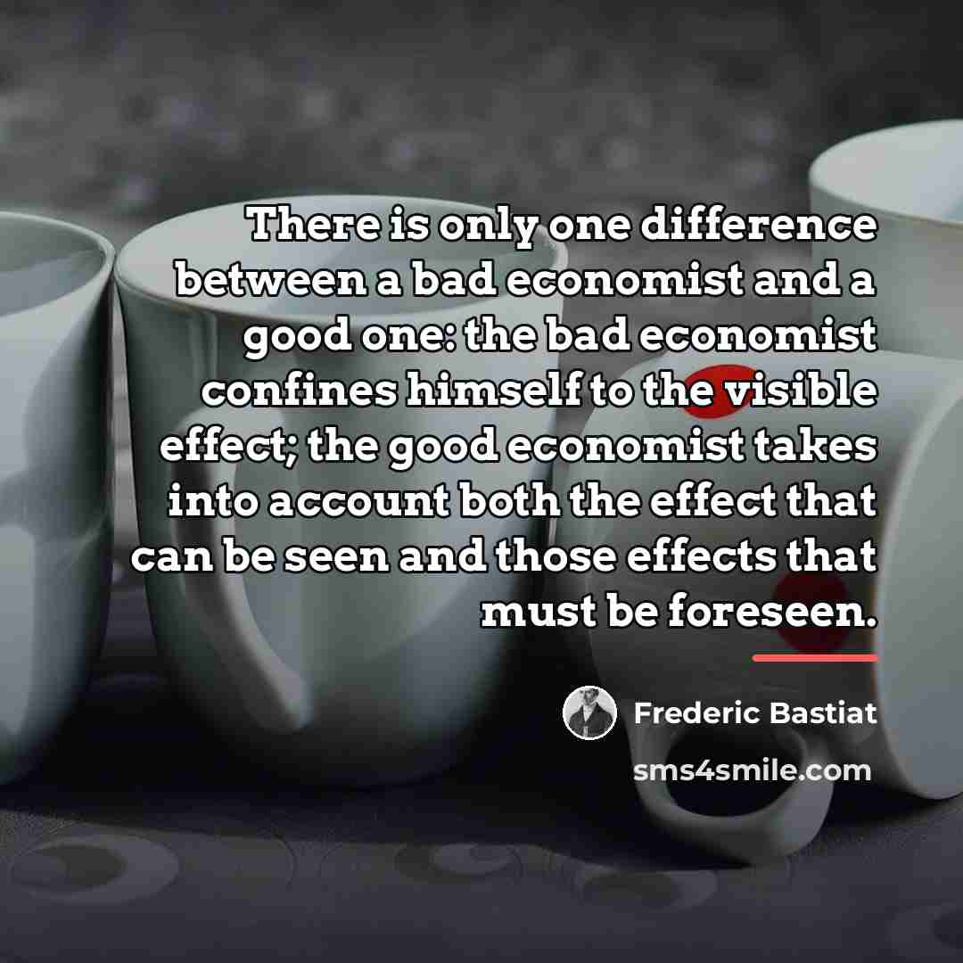 “There is only one difference between a bad economist and…” quote by Frederic Bastiat