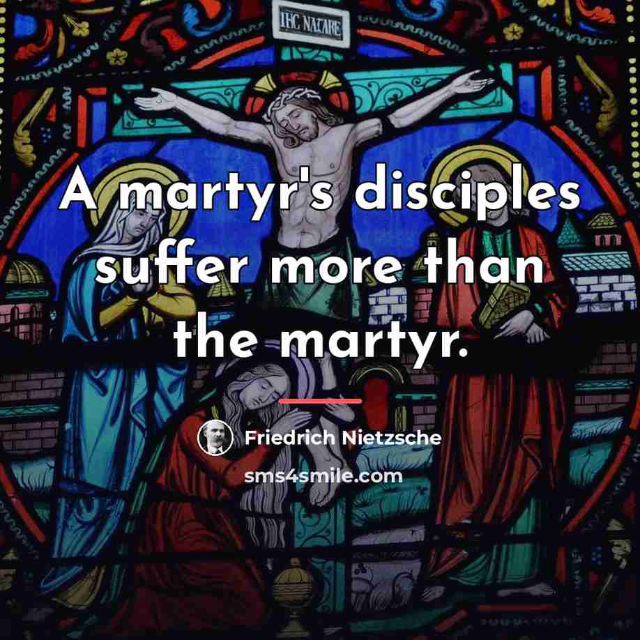 “A martyr's disciples suffer more than the martyr.…” quote by Friedrich Nietzsche
