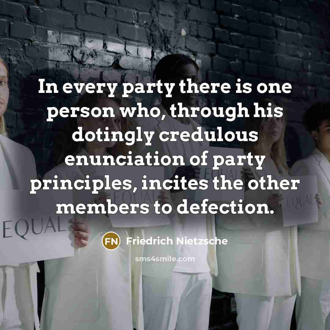 “In every party there is one person who, through his…” quote by Friedrich Nietzsche