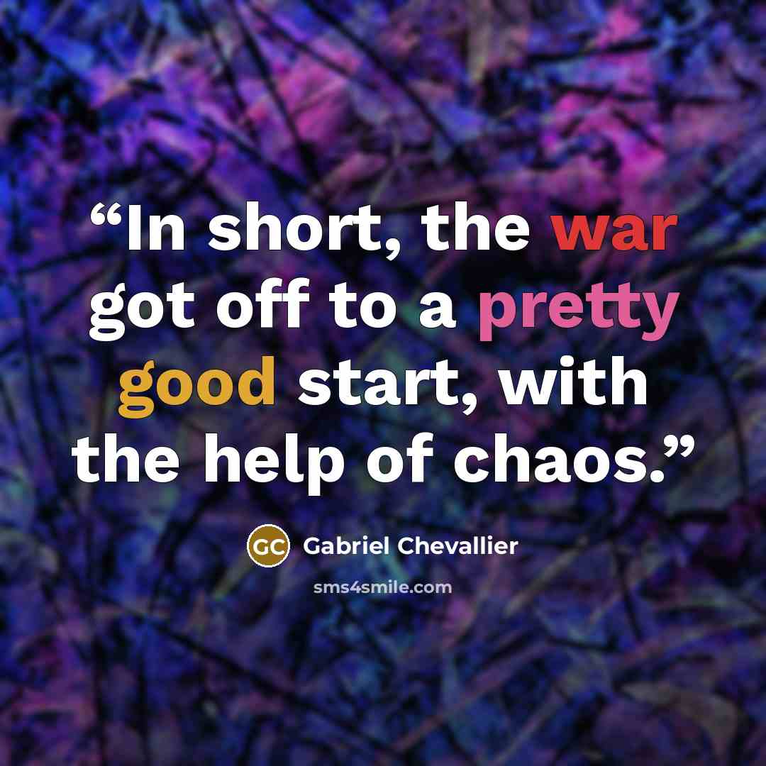 “In short, the war got off to a pretty good start, with the help of chaos.” quote by Gabriel Chevallier