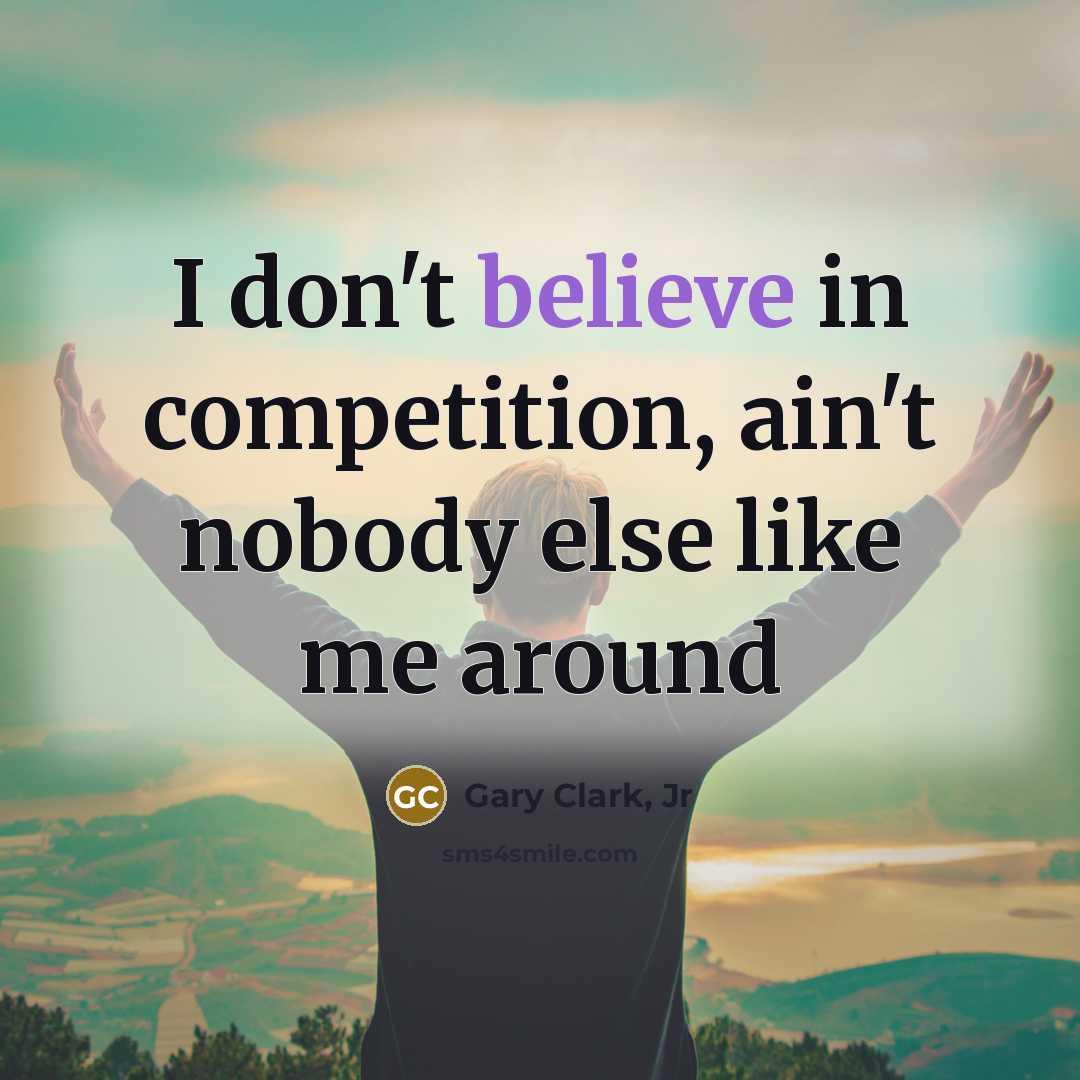 “I don't believe in competition, ain't nobody else like me…” quote by Gary Clark, Jr