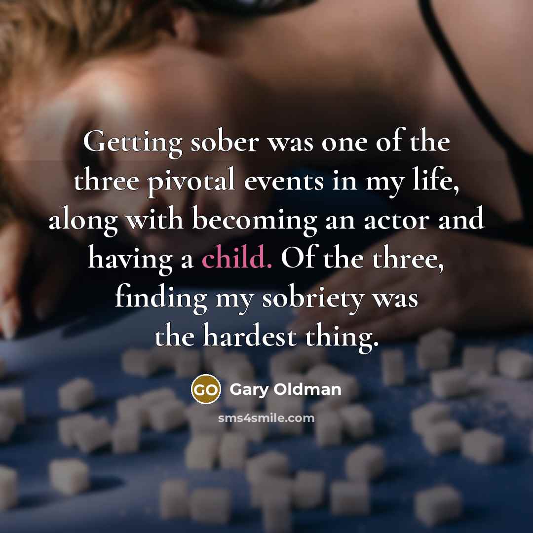 “Getting sober was one of the three pivotal events in…” quote by Gary Oldman