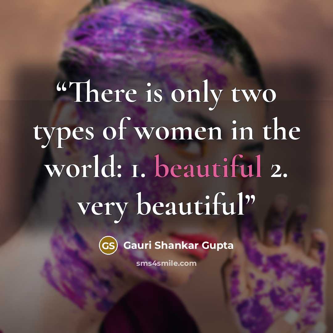 “There is only two types of women in the world: 1. beautiful 2. very beautiful” quote by Gauri Shankar Gupta