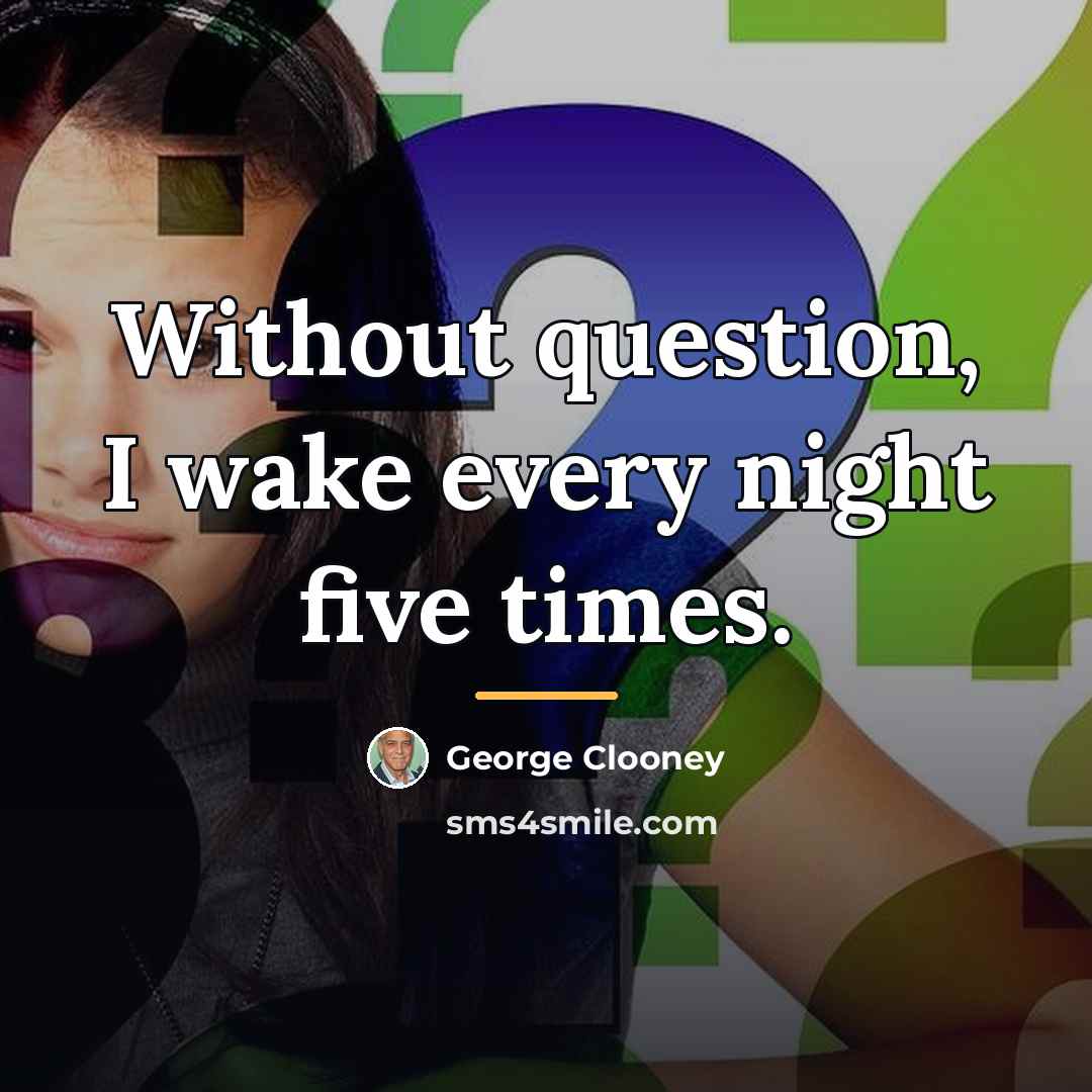 “Without question, I wake every night five times.…” quote by George Clooney