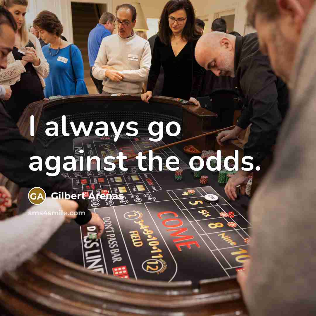“I always go against the odds.…” quote by Gilbert Arenas