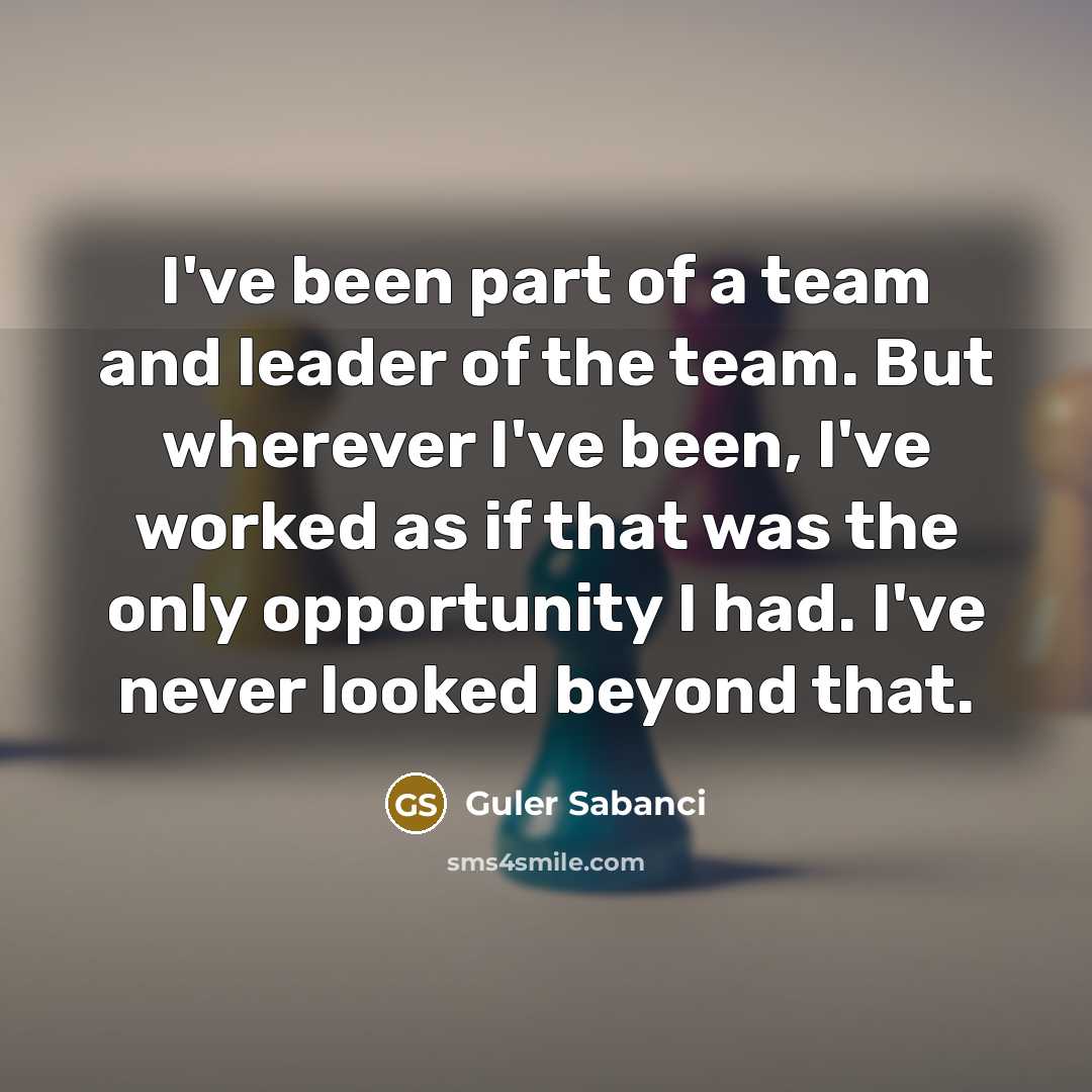 “I've been part of a team and leader of the…” quote by Guler Sabanci
