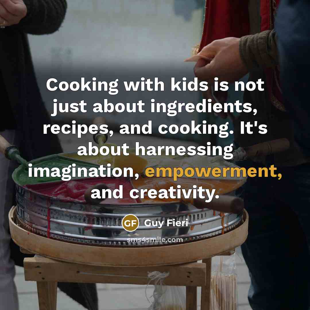 “Cooking with kids is not just about ingredients, recipes, and…” quote by Guy Fieri