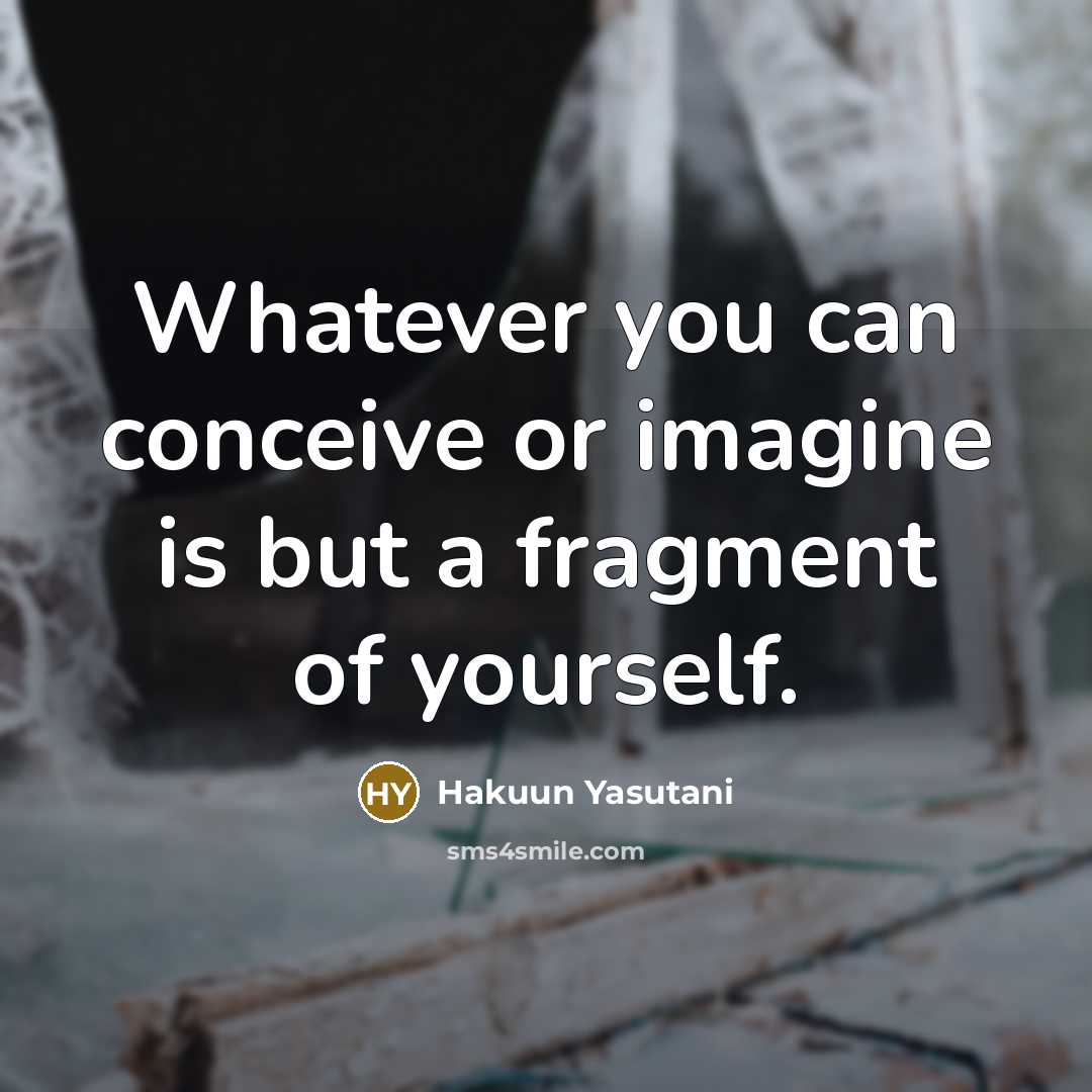 “Whatever you can conceive or imagine is but a fragment…” quote by Hakuun Yasutani