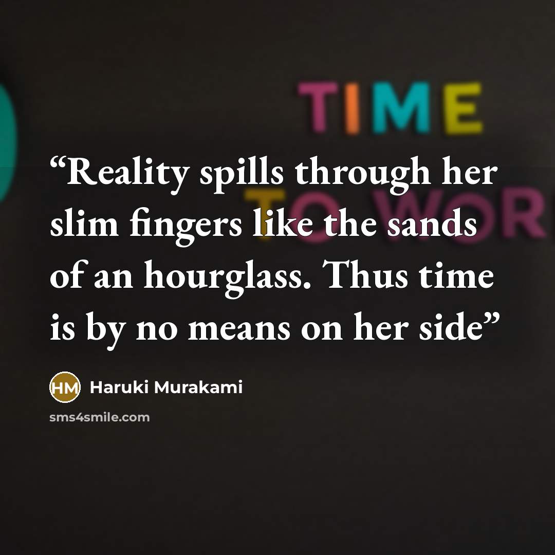 “Reality spills through her slim fingers like the sands of an hourglass. Thus time is by no means on her side” quote by Haruki Murakami