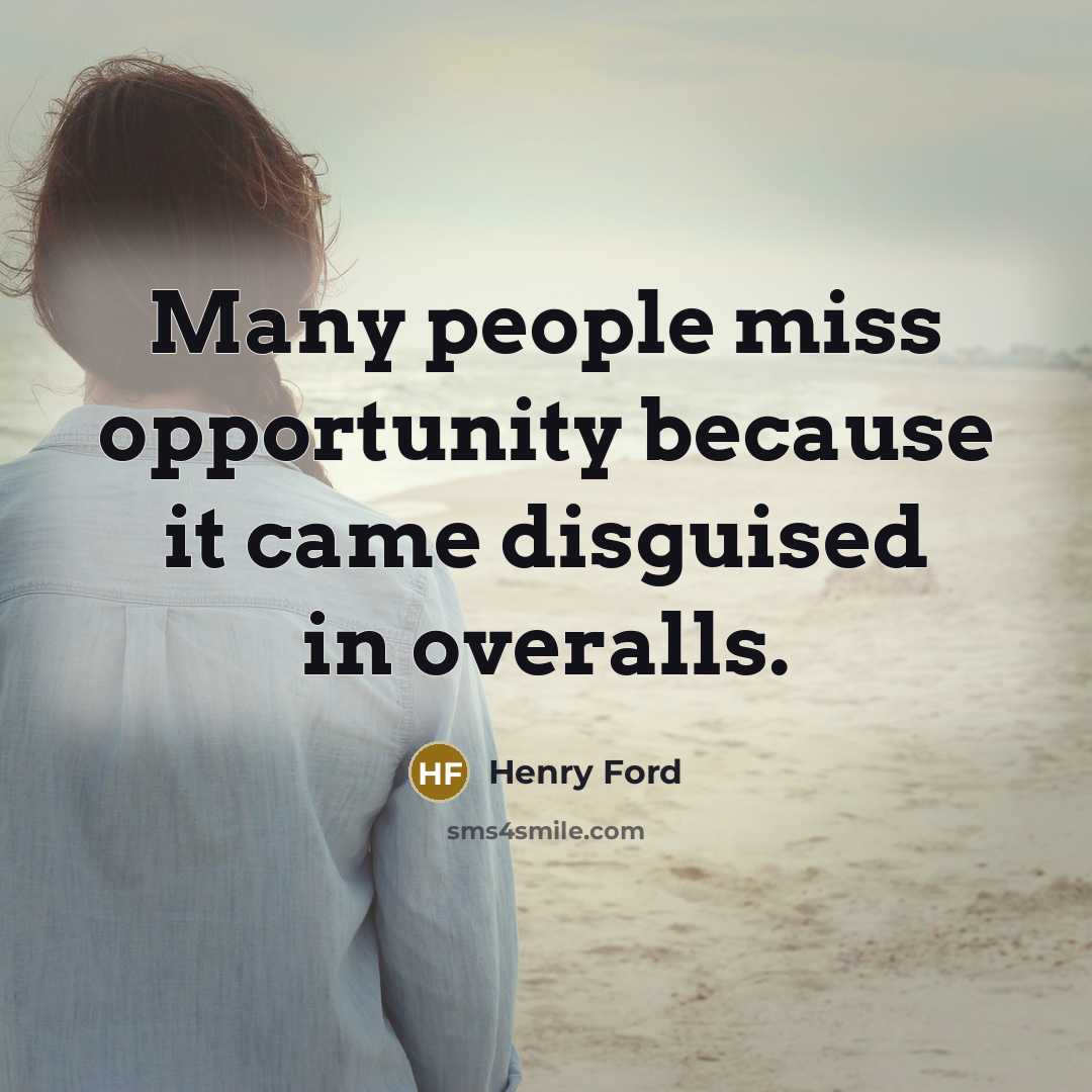 “Many people miss opportunity because it came disguised in overalls.” quote by Henry Ford