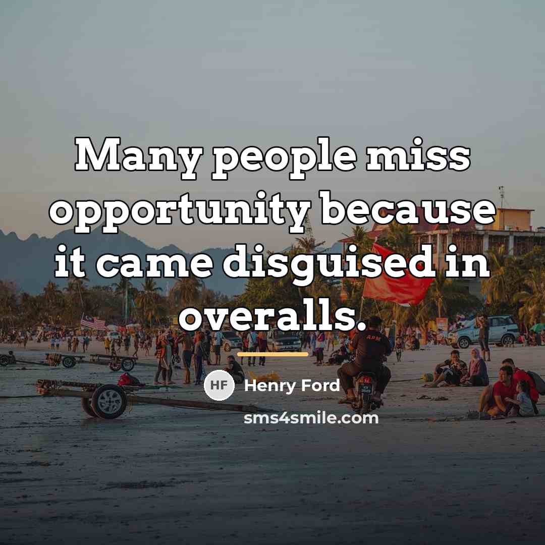 “Many people miss opportunity because it came disguised in overalls.…” quote by Henry Ford