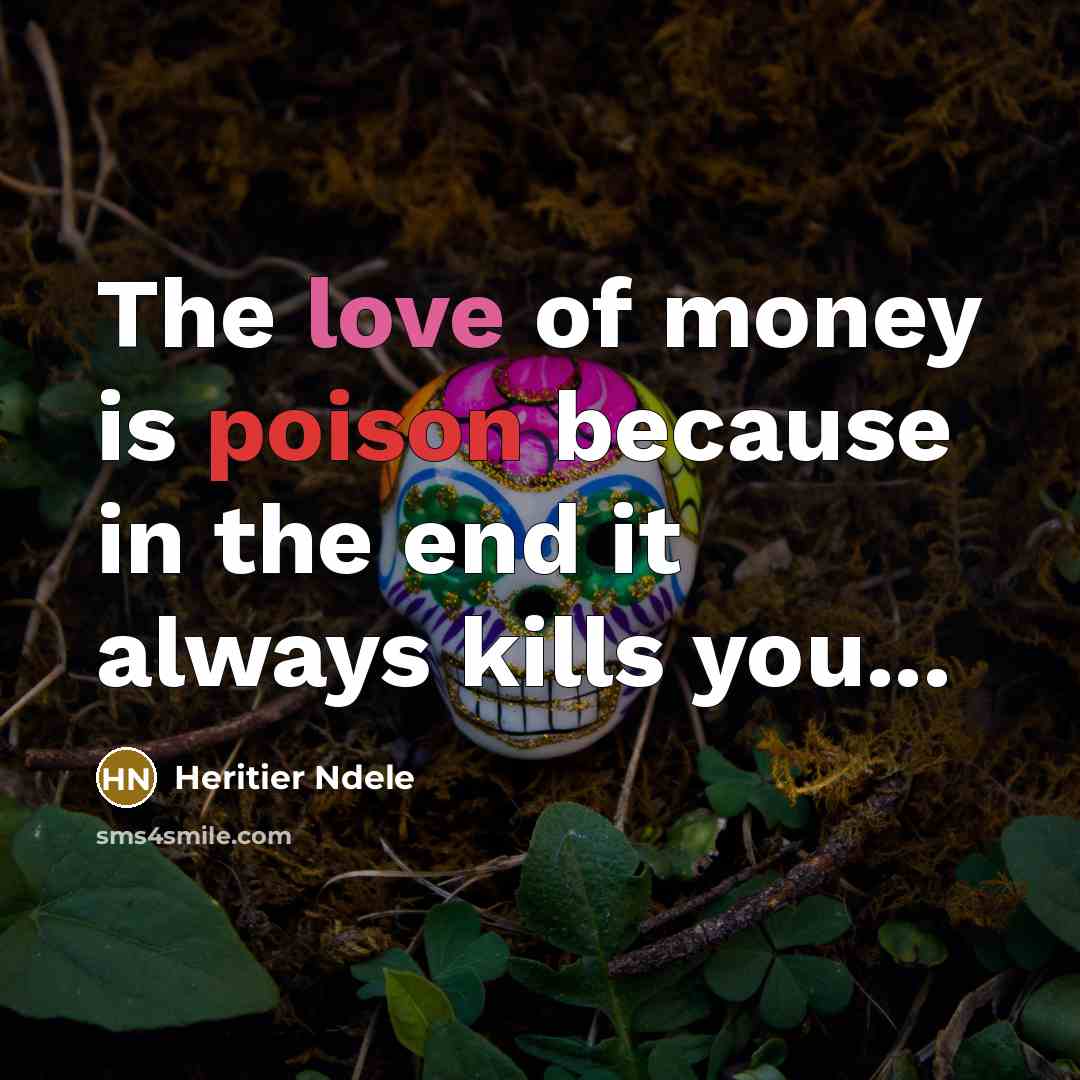 “The love of money is poison because in the end…” quote by Heritier Ndele