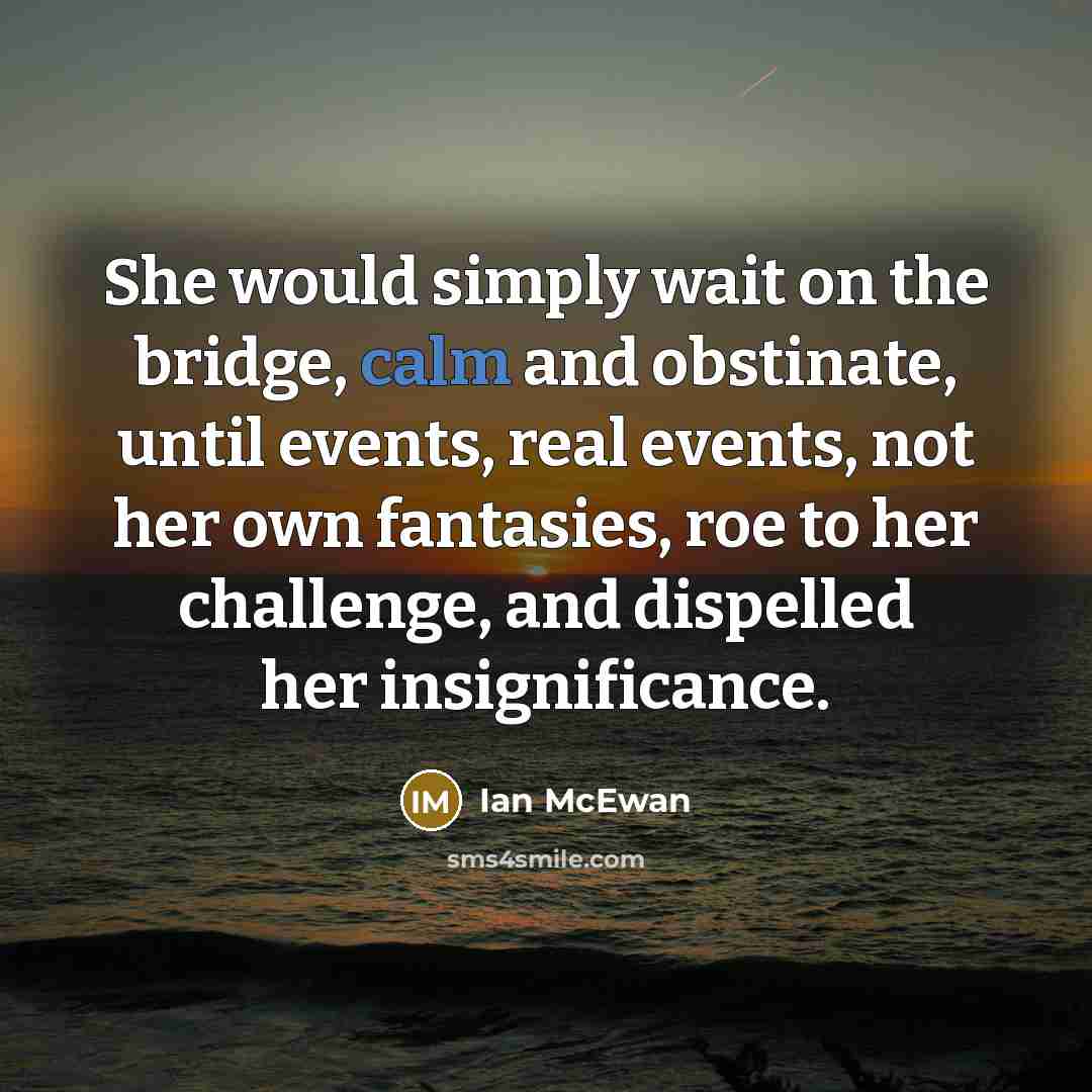 “She would simply wait on the bridge, calm and obstinate,…” quote by Ian Mcewan