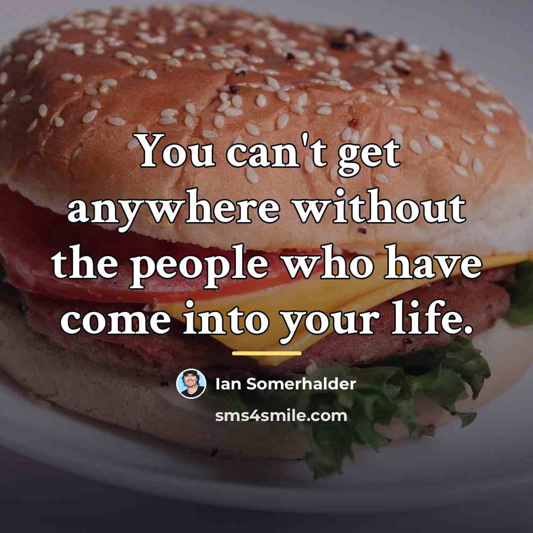 “You can't get anywhere without the people who have come…” quote by Ian Somerhalder