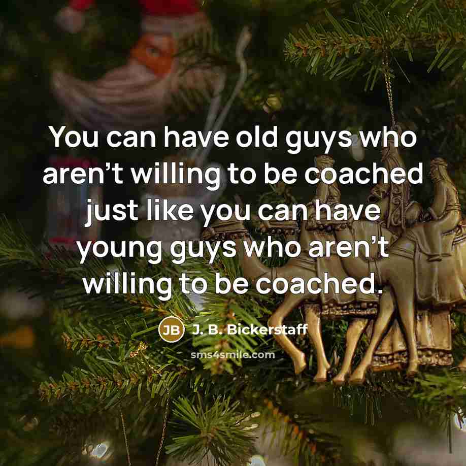 “You can have old guys who aren't willing to be…” quote by J. B. Bickerstaff