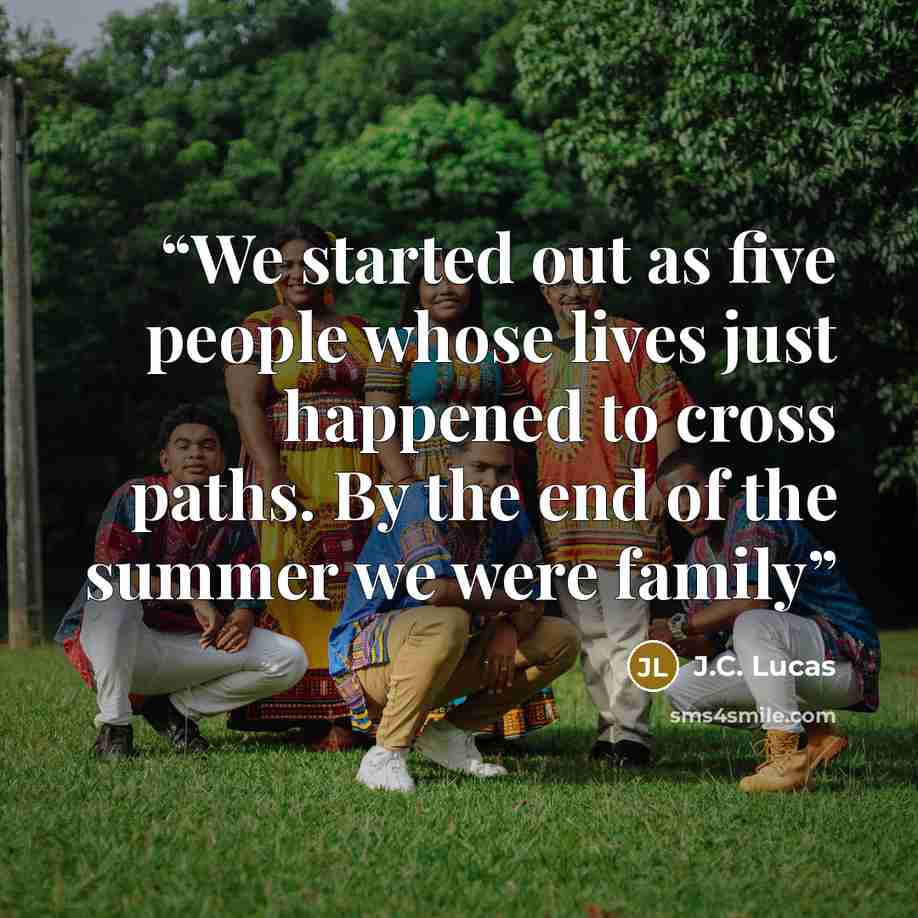 “We started out as five people whose lives just happened to cross paths. By the end of the summer we were family” quote by J.C. Lucas