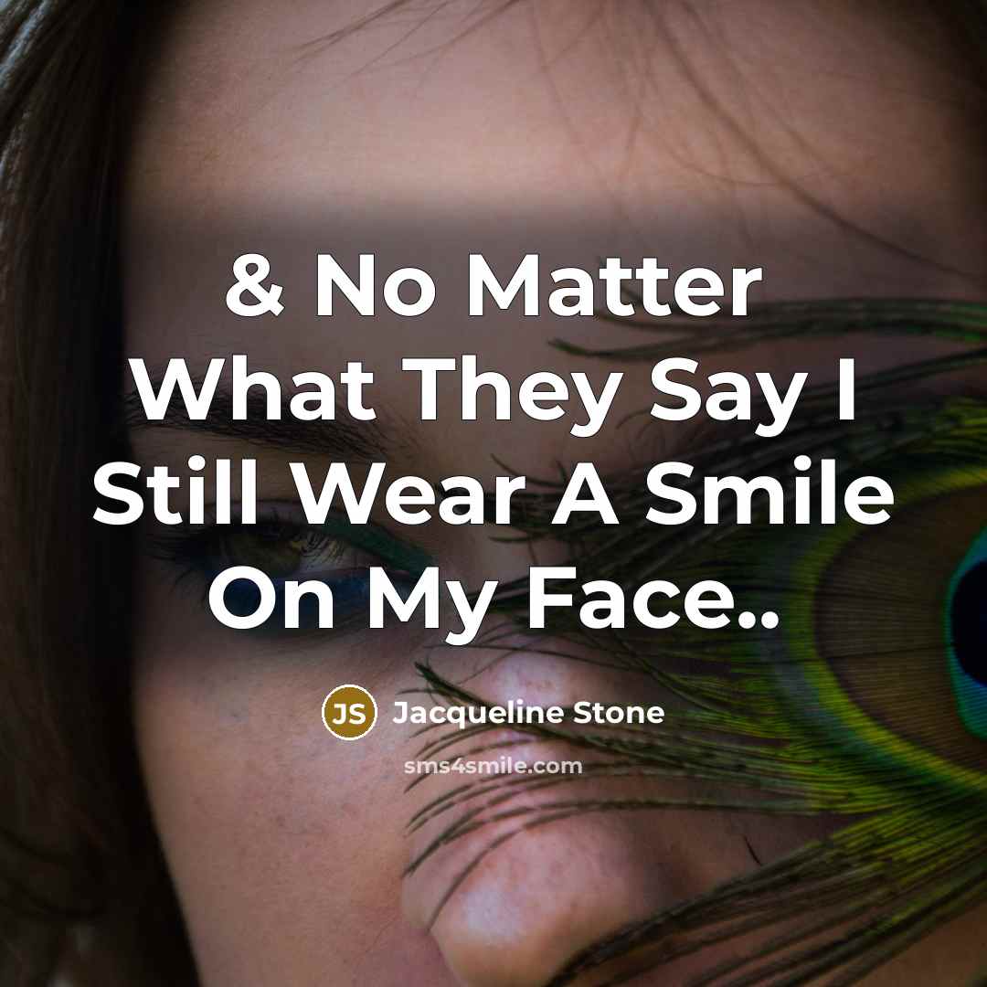 “& No Matter What They Say I Still Wear A Smile On My Face..” quote by Jacqueline Stone