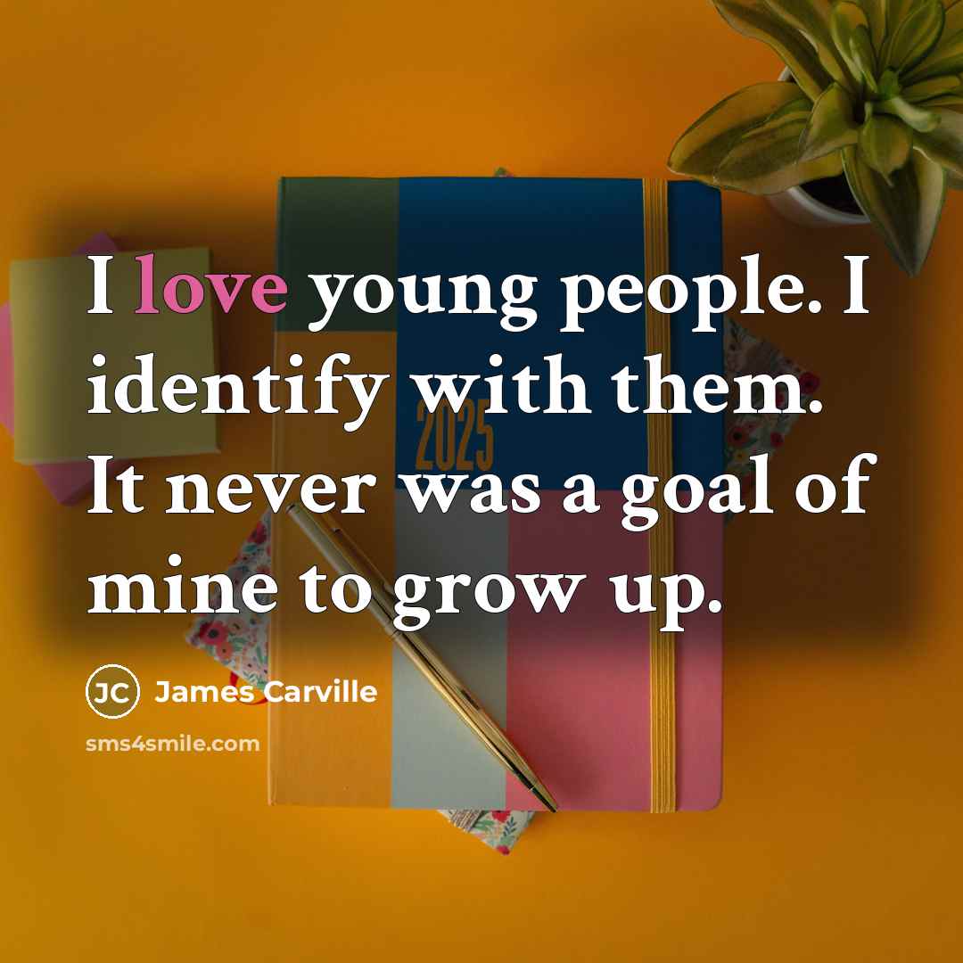 “I love young people. I identify with them. It never…” quote by James Carville